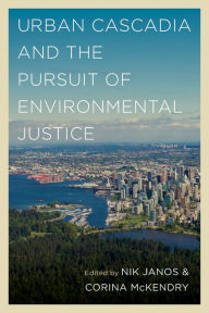 Title: Urban Cascadia and the Pursuit of Environmental Justice, Author: Nik Janos