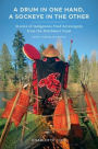 A Drum in One Hand, a Sockeye in the Other: Stories of Indigenous Food Sovereignty from the Northwest Coast