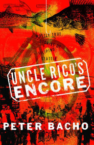 Title: Uncle Rico's Encore: Mostly True Stories of Filipino Seattle, Author: Peter Bacho