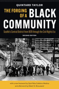 Title: The Forging of a Black Community: Seattle's Central District from 1870 through the Civil Rights Era, Author: Quintard Taylor