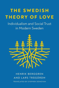 Title: The Swedish Theory of Love: Individualism and Social Trust in Modern Sweden, Author: Henrik Berggren