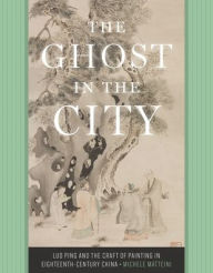 Electronic book download pdf The Ghost in the City: Luo Ping and the Craft of Painting in Eighteenth-Century China 9780295750958 ePub RTF English version by Michele Matteini