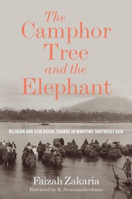 the Camphor Tree and Elephant: Religion Ecological Change Maritime Southeast Asia