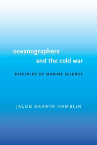 Title: Oceanographers and the Cold War: Disciples of Marine Science, Author: Jacob Darwin Hamblin