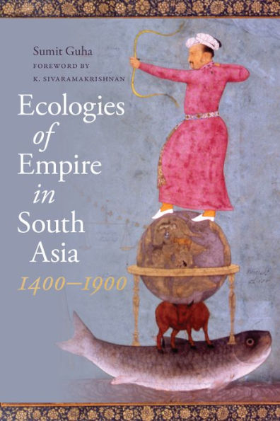 Ecologies of Empire South Asia, 1400-1900