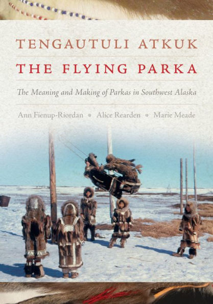 Tengautuli Atkuk / The Flying Parka: Meaning and Making of Parkas Southwest Alaska