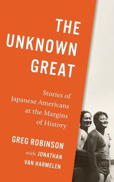 The Unknown Great: Stories of Japanese Americans at the Margins of History