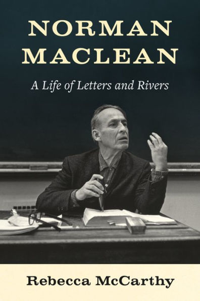 Norman Maclean: A Life of Letters and Rivers