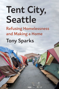 Ebook free downloads uk Tent City, Seattle: Refusing Homelessness and Making a Home  in English 9780295752617 by Tony Sparks