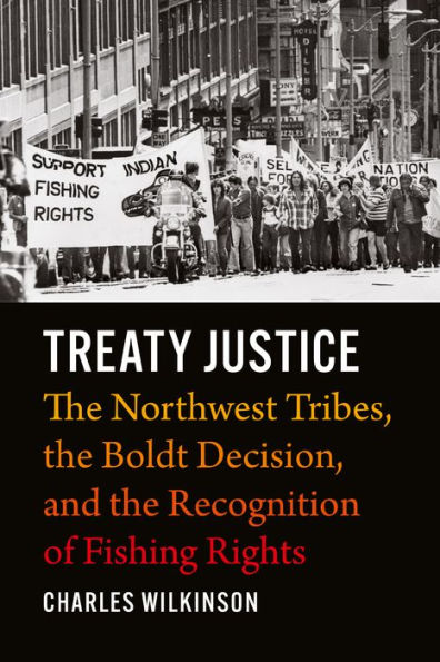 Treaty Justice: the Northwest Tribes, Boldt Decision, and Recognition of Fishing Rights