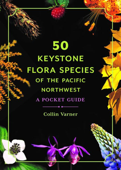 50 Keystone Flora Species of the Pacific Northwest: A Pocket Guide