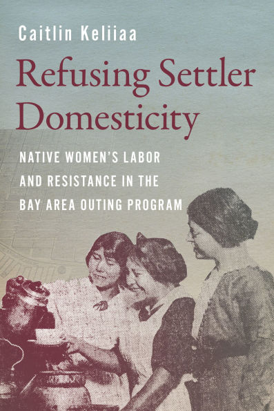 Refusing Settler Domesticity: Native Women's Labor and Resistance the Bay Area Outing Program