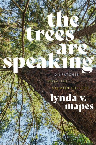 the Trees Are Speaking: Dispatches from Salmon Forests