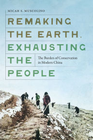 Free public domain ebook downloads Remaking the Earth, Exhausting the People: The Burden of Conservation in Modern China English version