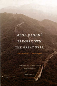 Title: Meng Jiangnü Brings Down the Great Wall: Ten Versions of a Chinese Legend, Author: Wilt L. Idema