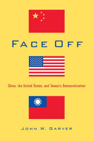Title: Face Off: China, the United States, and Taiwan's Democratization, Author: John W. Garver