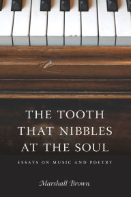 Title: The Tooth That Nibbles at the Soul: Essays on Music and Poetry, Author: Marshall Brown