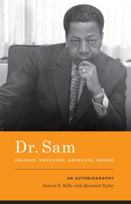 Title: Dr. Sam, Soldier, Educator, Advocate, Friend: An Autobiography, Author: Samuel E. Kelly