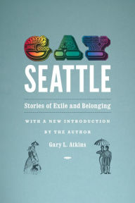 Title: Gay Seattle: Stories of Exile and Belonging, Author: Gary L. Atkins