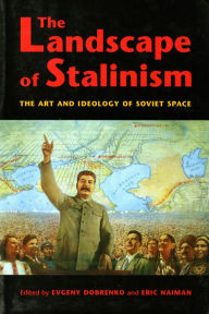 Title: The Landscape of Stalinism: The Art and Ideology of Soviet Space, Author: Evgeny Dobrenko