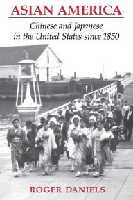 Title: Asian America: Chinese and Japanese in the United States since 1850, Author: Roger Daniels