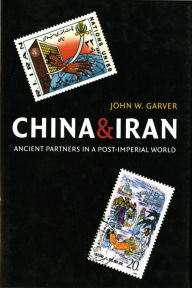 Title: China and Iran: Ancient Partners in a Post-Imperial World, Author: John W. Garver