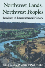 Title: Northwest Lands, Northwest Peoples: Readings in Environmental History, Author: Dale D. Goble