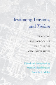 Title: Testimony, Tensions, and Tikkun: Teaching the Holocaust in Colleges and Universities, Author: Myrna Goldenberg