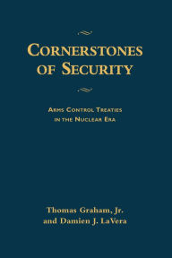 Title: Cornerstones of Security: Arms Control Treaties in the Nuclear Era, Author: Thomas Graham Jr.