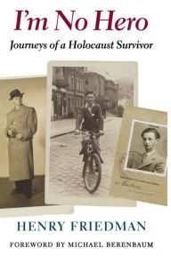 Title: I'm No Hero: Journeys of a Holocaust Survivor, Author: Henry Friedman