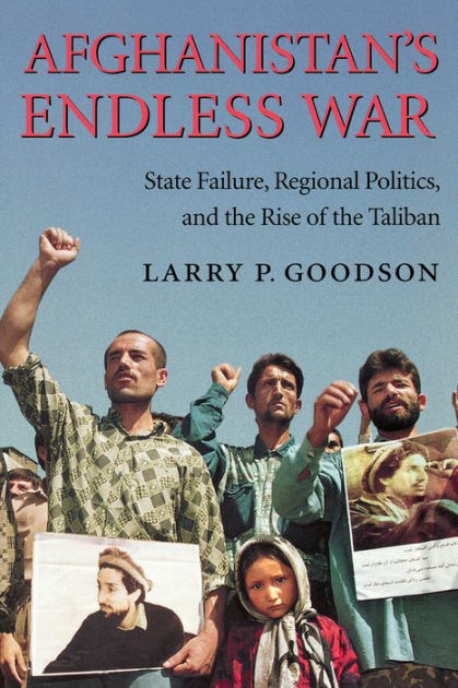 Afghanistan's Endless War: State Failure, Regional Politics, and the ...