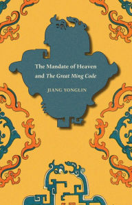 Title: The Mandate of Heaven and The Great Ming Code, Author: Jiang Yonglin