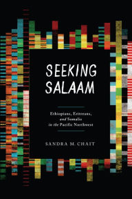 Title: Seeking Salaam: Ethiopians, Eritreans, and Somalis in the Pacific Northwest, Author: Sandra M. Chait