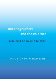 Title: Oceanographers and the Cold War: Disciples of Marine Science, Author: Jacob Darwin Hamblin