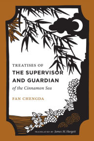 Title: Treatises of the Supervisor and Guardian of the Cinnamon Sea: The Natural World and Material Culture of Twelfth-Century China, Author: Fan Chengda