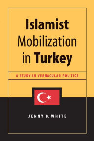 Title: Islamist Mobilization in Turkey: A Study in Vernacular Politics, Author: Jenny White