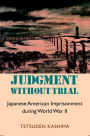 Judgment Without Trial: Japanese American Imprisonment During World War II