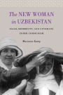 The New Woman in Uzbekistan: Islam, Modernity, and Unveiling under Communism