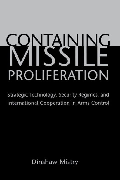 Containing Missile Proliferation: Strategic Technology, Security Regimes, and International Cooperation in Arms Control