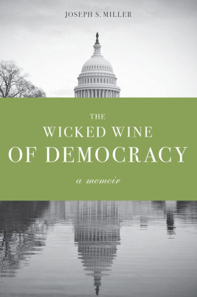 The Wicked Wine of Democracy: A Memoir of a Political Junkie, 1948-1995