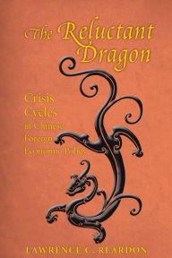 Title: The Reluctant Dragon: Crisis Cycles in Chinese Foreign Economic Policy, Author: Lawrence C. Reardon