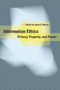 Title: Information Ethics: Privacy, Property, and Power, Author: Adam Daniel Moore