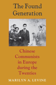 Title: The Found Generation: Chinese Communists in Europe during the Twenties, Author: Marilyn A. Levine