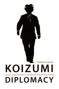 Title: Koizumi Diplomacy: Japan's Kantei Approach to Foreign and Defense Affairs, Author: Tomohito Shinoda