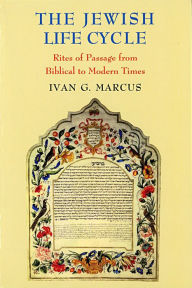 Title: The Jewish Life Cycle: Rites of Passage from Biblical to Modern Times, Author: Ivan G. Marcus