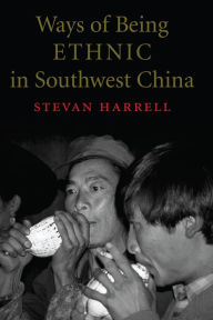 Title: Ways of Being Ethnic in Southwest China, Author: Stevan Harrell