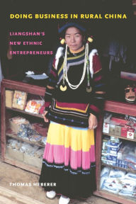 Title: Doing Business in Rural China: Liangshan's New Ethnic Entrepreneurs, Author: Thomas Heberer