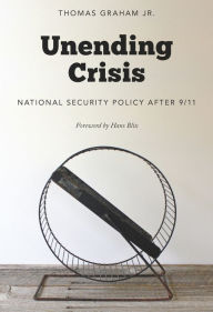 Title: Unending Crisis: National Security Policy After 9/11, Author: Thomas Graham Jr.