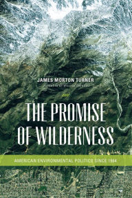 Title: The Promise of Wilderness: American Environmental Politics since 1964, Author: James Morton Turner