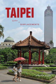 Title: Taipei: City of Displacements, Author: Joseph R. Allen